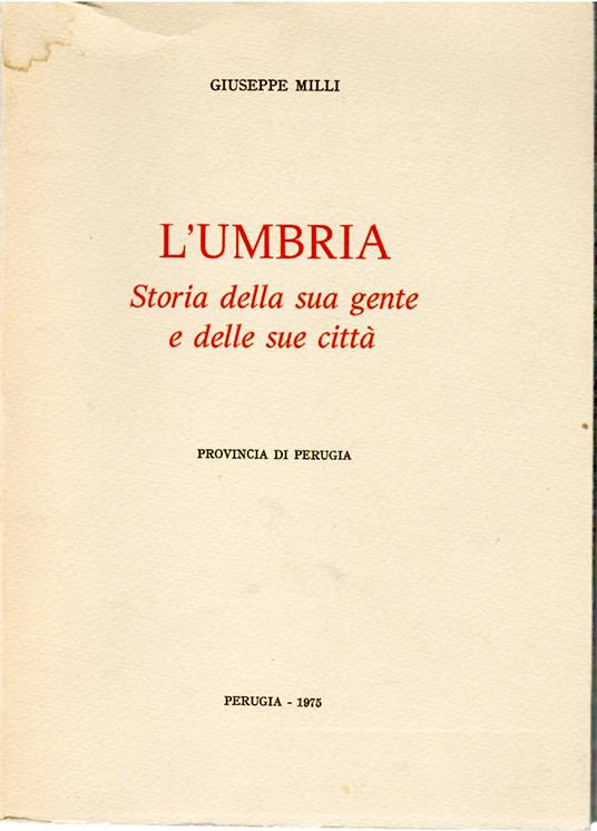 L' Umbria. Storia della sua Gente e delle sue Città : Provincia di Perugia - Giuseppe Milli - copertina