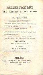 Dissertazioni sul calore e sul fumo. Una delle quali comprende i vari metodi di sviluppare il calore... L'altra contiene i mezzi più efficaci impiegati sino al presente contro il fumo... Con un aggiunta di alcuni processi per prevenire o per estingue