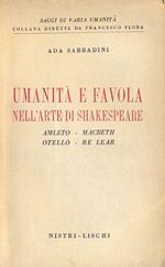 Umanità e favola nell'arte di Shakespeare. Amleto - Macbeth - Otello - Re Lear (Saggi di varia umanità - Collana diretta da F. Flora)