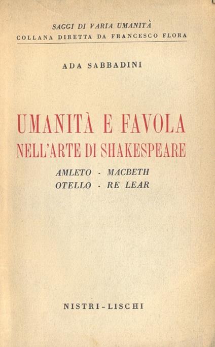Umanità e favola nell'arte di Shakespeare. Amleto - Macbeth - Otello - Re Lear (Saggi di varia umanità - Collana diretta da F. Flora) - Ada Sabbadini - copertina