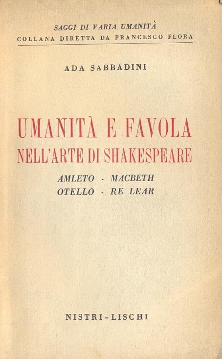 Umanità e favola nell'arte di Shakespeare. Amleto - Macbeth - Otello - Re Lear (Saggi di varia umanità - Collana diretta da F. Flora) - Ada Sabbadini - copertina