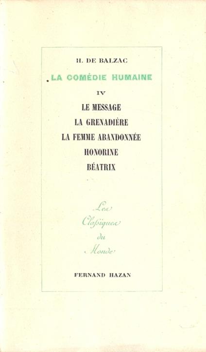 La Comedie Humaine. IV : Le message, La grenadiere, La femme abandonnee, Honorine, Beatrix - copertina