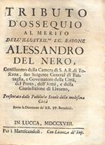 Tributo d'ossequio al merito dell'illustris.mo Sig. Barone Alessandro del Nero, Gentiluomo della Camera di S.A.R. di Toscana, suo Sergente General di Battaglia, e Governatore della Città, del Porto, dell'Armi, e della Giurisdizione di Livorno