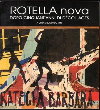 Rotella nova Dopo 50 anni di decollages A cura di Tommaso Trini - Mimmo Rotella - copertina