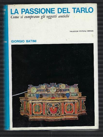 La Passione Del Tarlo - Come Si Comprano Gli Oggetti Antichi - Giorgio Batini - copertina