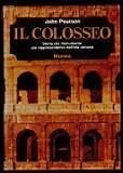 Il Colosseo - Storia del monumento più rappresentativo dell'età romana - John Pearson - copertina