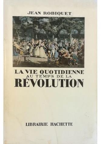 La vie quotidienne au temps de la Révolution - Jean Robiquet - copertina