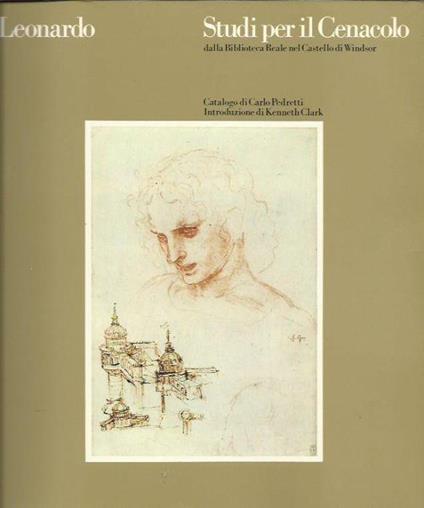 Leonardo. Studi Per Il Cenacolo Dalla Biblioteca Reale Nel Castello Di Windsor - Carlo Pedretti - copertina
