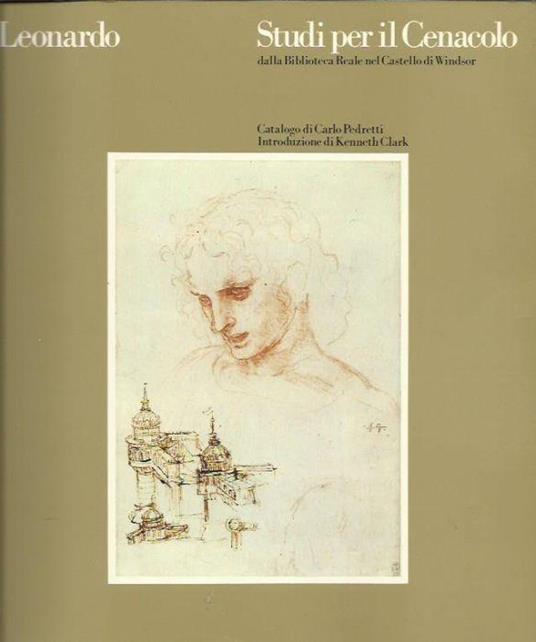 Leonardo. Studi Per Il Cenacolo Dalla Biblioteca Reale Nel Castello Di Windsor - Carlo Pedretti - copertina