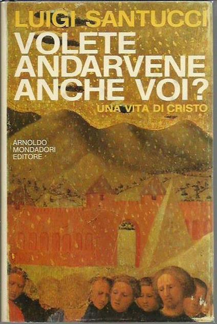 Volete andarvene anche voi? Una vita di Cristo - Luigi Santucci - copertina