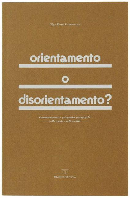 Orientamento O Disorientamento? Condizionamenti E Prospettive Pedagogiche Nella Scuola E Nella Società - Olga Rossi Cassottana - copertina
