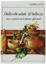 Dalle Erbe Salute & Bellezza. Cure E Cosmesi Con Le Piante Officinali