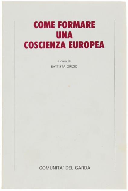 Come Formare Una Coscienza Europea Primcipi, Strategie, Strumenti - Battista Orizio - copertina