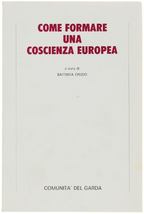 Come Formare Una Coscienza Europea Primcipi, Strategie, Strumenti - Battista Orizio - copertina