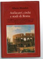 Anfiteatri, Circhi E Stadi Di Roma. I Più Suggestivi Monumenti Dell'antichità..