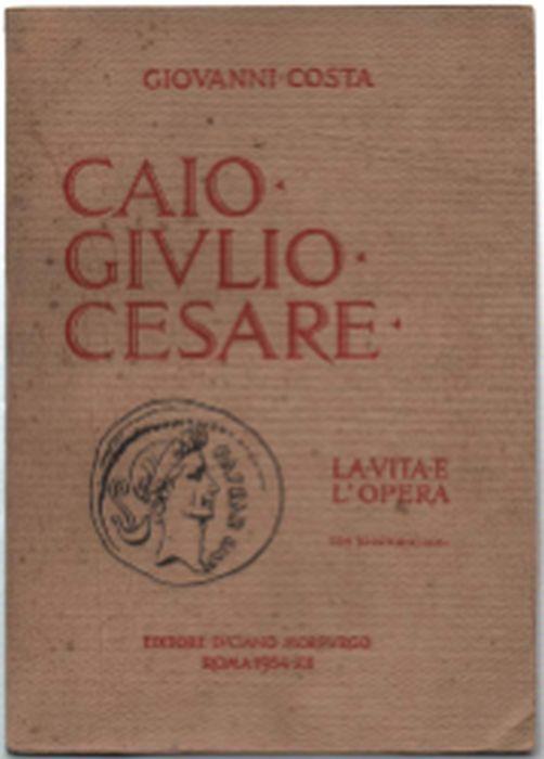 Caio Giulio Cesare. La Vita E L'opera Nei Tempi Del I Sec. A. Cr. Che Non Fur.. - Giovanni Costa - copertina
