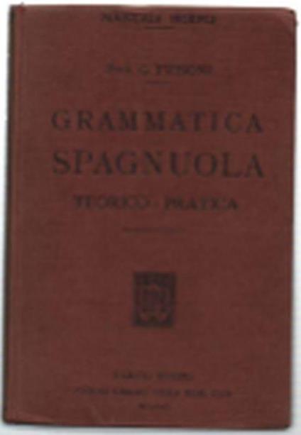 Grammatica Spagnuola Teorico-Pratica Corredata Di Esercizi Di Versioni E Di C.. - Gaetano Frisoni - copertina