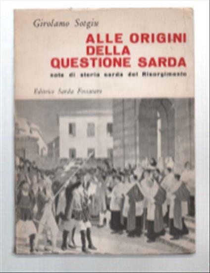 Alle Origini Della Questione Sarda. Note Di Storia Sarda Del Risorgimento - Girolamo Sotgiu - copertina
