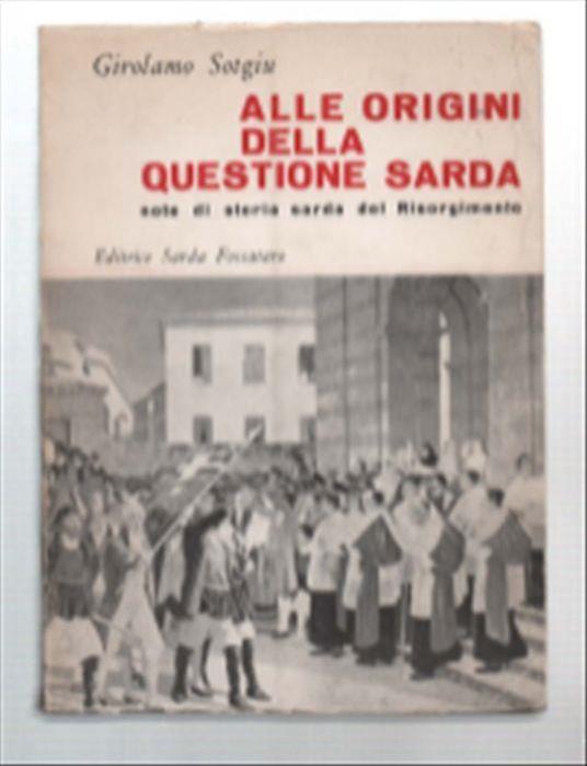 Alle Origini Della Questione Sarda. Note Di Storia Sarda Del Risorgimento - Girolamo Sotgiu - copertina