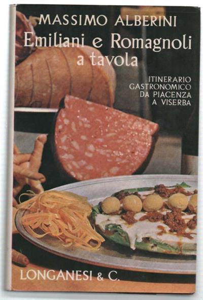 Emiliani E Romagnoli A Tavola. Itinerario Gastronomico Da Piacenza A Viserba