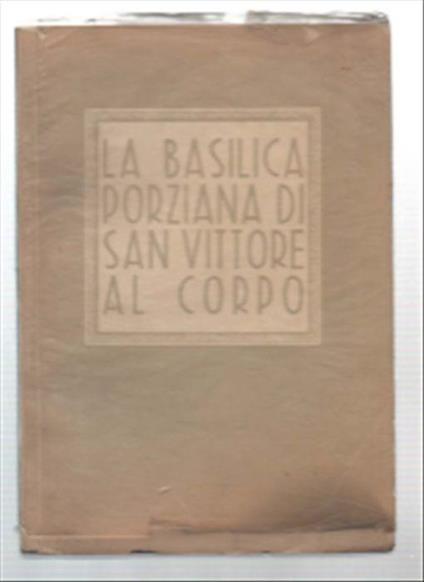 La Basilica Porziana Di San Vittore Al Corpo - Agnoldomenico Pica - copertina