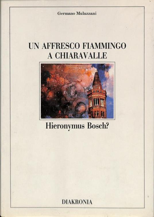 Un affresco fiammingo a Chiaravalle. Hieronymus Bosch? - Germano Mulazzani - copertina