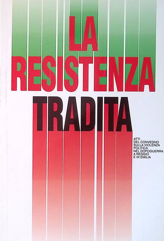 La Resistenza tradita. Atti del convegno sulla violenza politica nel dopoguerra a Reggio e in Emilia - copertina