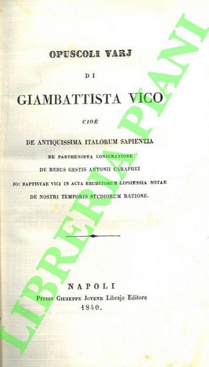 Opuscoli varj di Giambattista Vico cioe' De antiquissima italorum sapientia de parthenopea conjuratione, de rebus gestis Antonii Caraphei. Io. Baptistae Vici In Acta Eruditorum Lipsiensia Notae, De Nostri Temporis Studiorum Ratione - Giambattista Vico - copertina