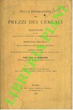 Della formazione dei prezzi dei cereali. Trattato ad uso delle scuole di agricoltura, di commercio e di macinazione e manuale pratico per gli interessati nel movimento dei cereali