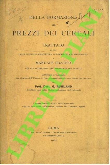 Della formazione dei prezzi dei cereali. Trattato ad uso delle scuole di agricoltura, di commercio e di macinazione e manuale pratico per gli interessati nel movimento dei cereali - copertina