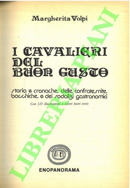 I cavalieri del buon gusto. Storia e cronache delle confraternite bacchiche e dei sodalizi gastronomici - Margherita Volpi - copertina