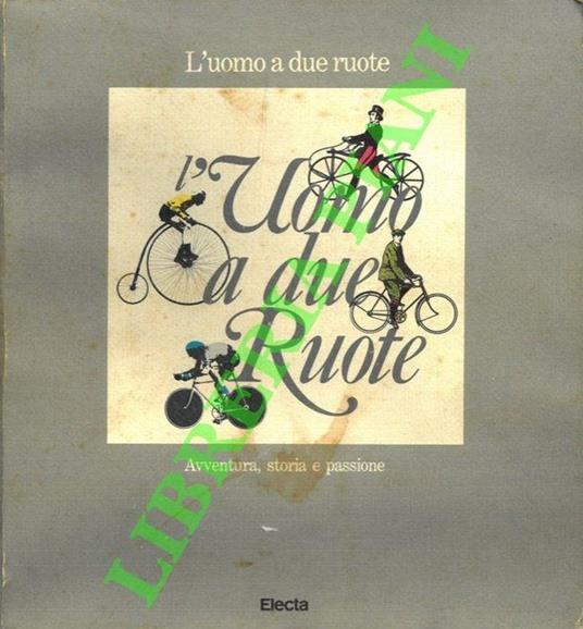 L' uomo a due ruote. Avventura, storia e passione. - Guido Vergani - copertina