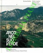 Arco nel suo verde. Relazioni tra geografia, morfologia, geologia, clima, flora e la particolare vegetazione del Basso Sarca