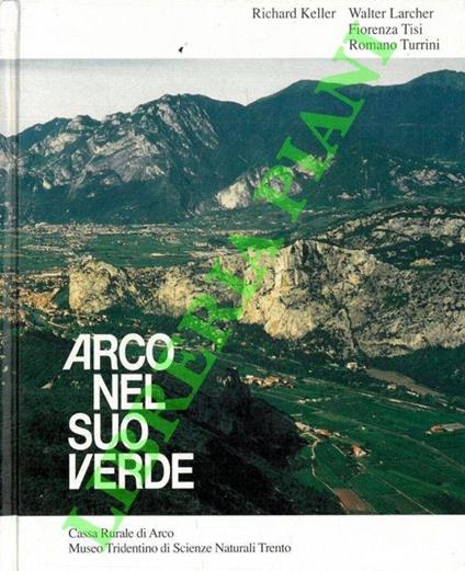 Arco nel suo verde. Relazioni tra geografia, morfologia, geologia, clima, flora e la particolare vegetazione del Basso Sarca - copertina
