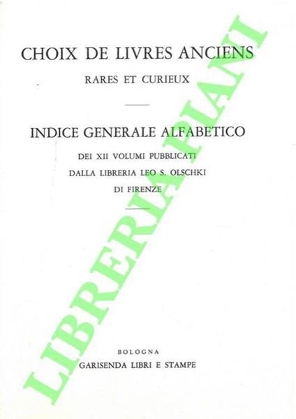 Choix de livres anciens rares et curieux. Indice generale alfabetico dei XII volumi pubblicati dalla libreria Leo S. Olschki di Firenze - copertina