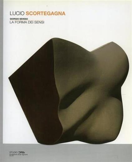 Lucio Scortegagna. La forma dei sensi - Giorgio Seveso - copertina