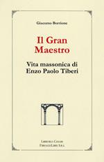 Il Gran Maestro. Vita Massonica di Enzo Paolo Tiberi