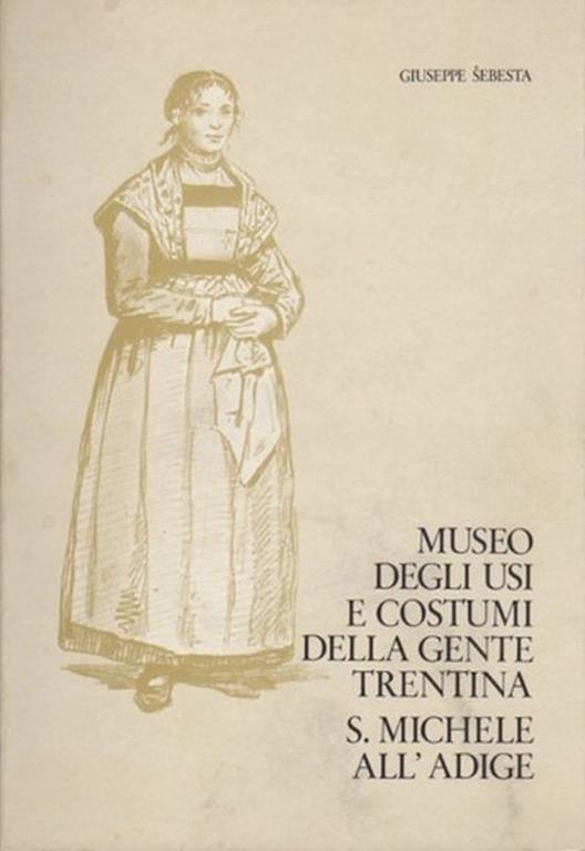 Museo degli usi e costumi della gente trentina. S. Michele all'Adige - Giuseppe Sebesta - copertina