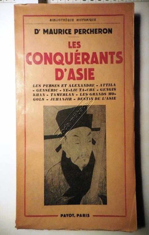 Les conquerants d'Asie. Les perses et Alexandre. Attila, Genseric, Ye - Liu mTa - Che. Gengis Khan. Tamerlan. Les Grands Mongols. Jehanjir, Destin de l'Asie - Maurice Percheron - copertina