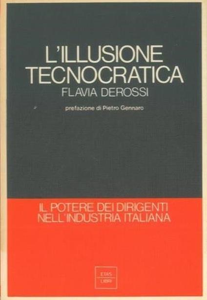 L' illusione tecnocratica. Il potere dei dirigenti nell'industria italiana - Flavia Derossi - copertina
