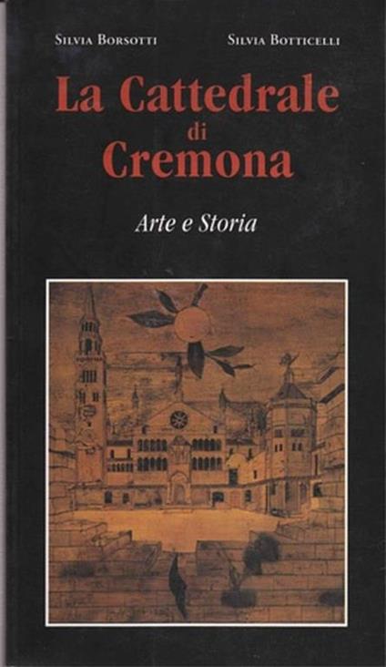 La Cattedrale di Cremona. Arte e storia - Guida - Silvia Botticelli - copertina
