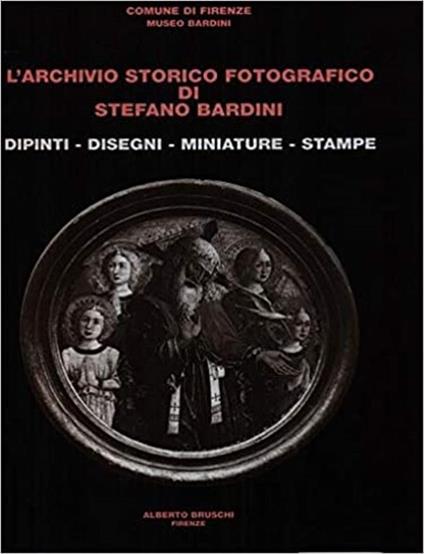 L' Archivio storico fotografico di Stefano Bardini. Dipinti, disegni, miniature, stampe - Everett Fahy - copertina