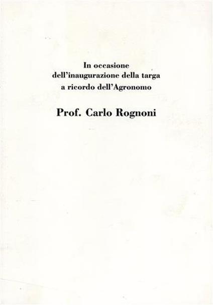 In occasione dell'inaugurazione della targa a ricordo dell'agronomo Prof. Carlo Rognoni - copertina