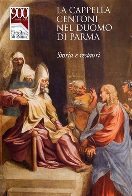 La Cappella Centoni nel Duomo di Parma. Storia e restauri - Carlo Baroncelli - copertina
