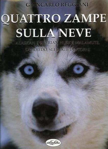 Quattro zampe sulla neve. Alaskan e siberyan husky, malamute, samoiedo, sledog e dintorni - Giancarlo Reggiani - copertina