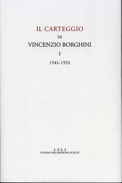 Carteggio. Vol. I: 1541 - 1552. La filologia classica e la corrispondenza con Pier Vettori la collaborazione alle Vite va - Vincenzo Borghini - copertina