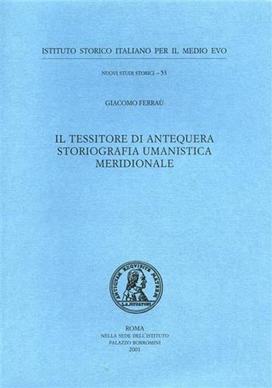 Il tessitore di Antequera storiografia umanistica meridionale - Giacomo Ferraù - copertina