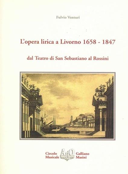 L' opera lirica a Livorno 1658 - 1847 dal Teatro di San Sebastiano al Rossini - Franco Venturi - copertina