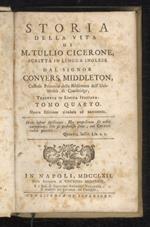Storia della vita di M. Tullio Cicerone scritta in lingua inglese dal signor Conyers Middleton [...] tradotta in lingua italiana. Tomo quarto. Nuova edizione riveduta ed aumentata