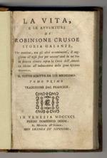 La Vita e le Avventure di Robinson Crusoe, storia galante che contiene, tra gli altri avvenimenti, il soggiorno ch'Egli fece per ventott'anni in un'Isola deserta situata sopra la Costa dell'America vicino all'imboccatura della Gran Riviera Oroonoca.